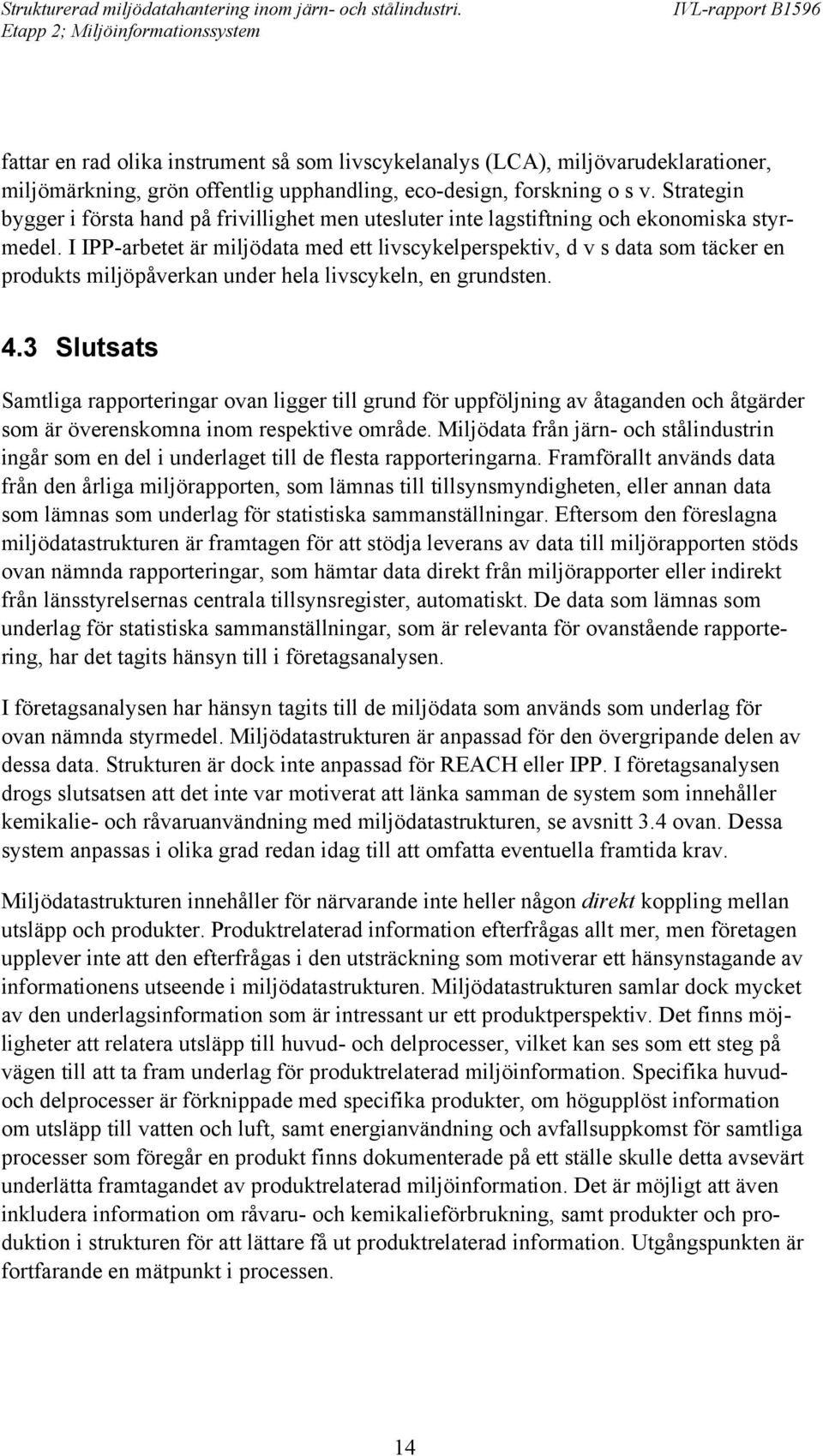 I IPP-arbetet är miljödata med ett livscykelperspektiv, d v s data som täcker en produkts miljöpåverkan under hela livscykeln, en grundsten. 4.