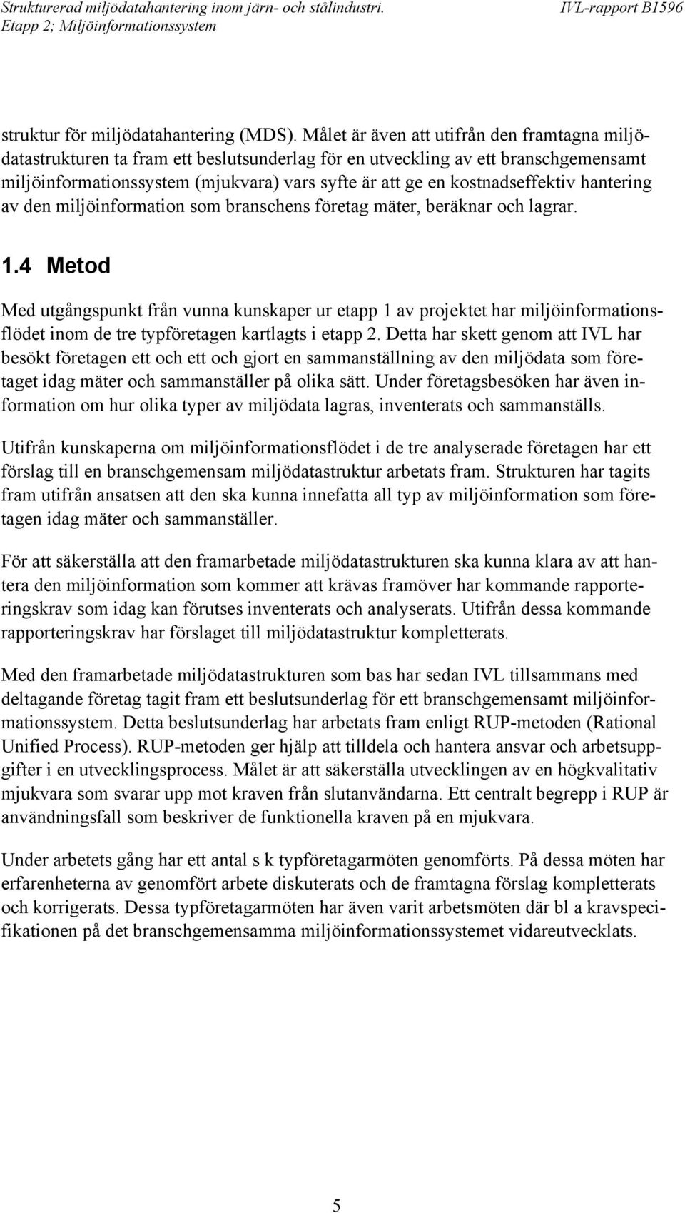 kostnadseffektiv hantering av den miljöinformation som branschens företag mäter, beräknar och lagrar. 1.