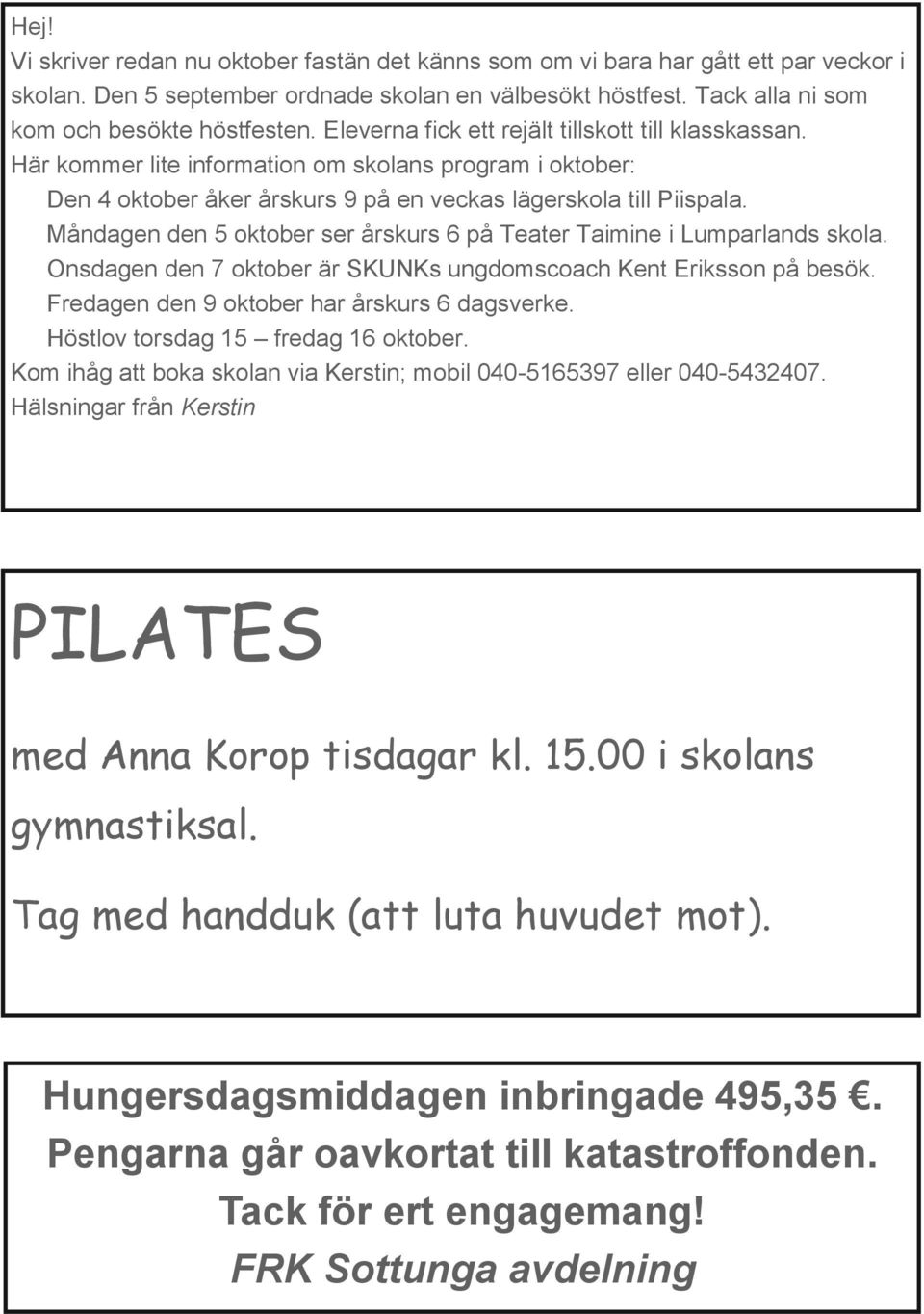 Måndagen den 5 oktober ser årskurs 6 på Teater Taimine i Lumparlands skola. Onsdagen den 7 oktober är SKUNKs ungdomscoach Kent Eriksson på besök. Fredagen den 9 oktober har årskurs 6 dagsverke.