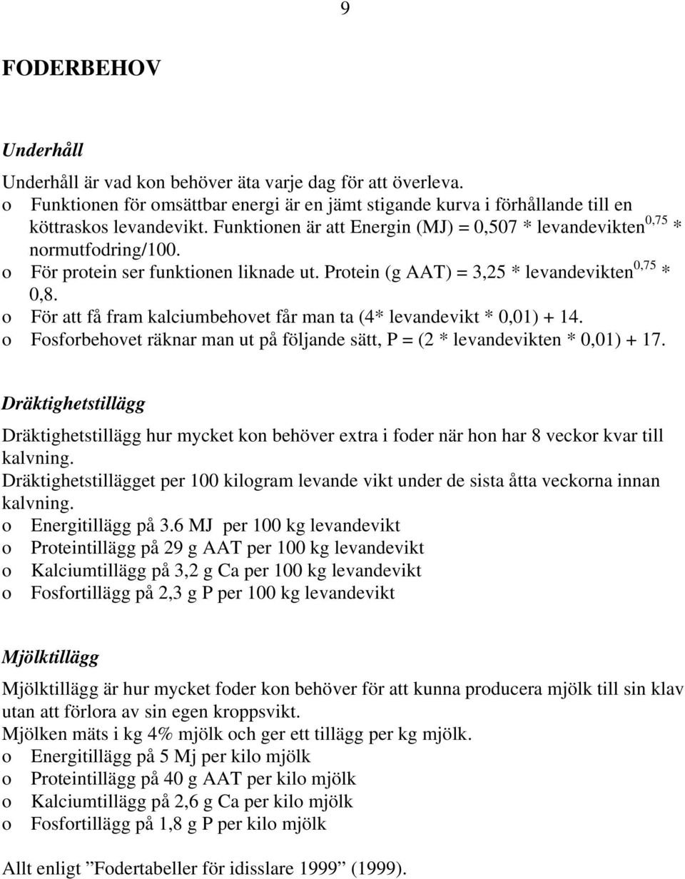 o För att få fram kalciumbehovet får man ta (4* levandevikt * 0,01) + 14. o Fosforbehovet räknar man ut på följande sätt, P = (2 * levandevikten * 0,01) + 17.