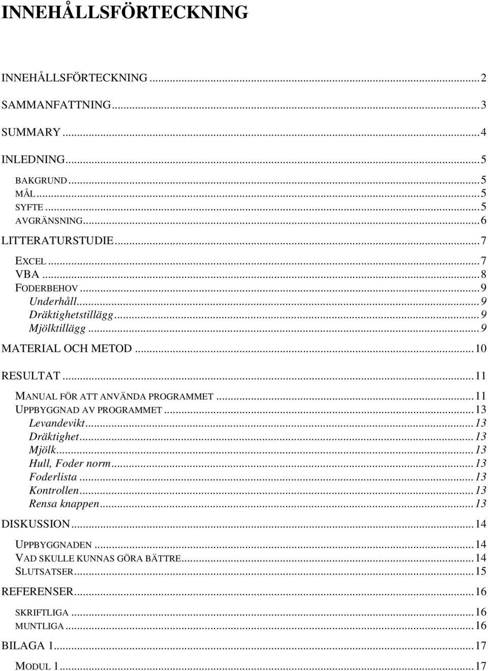 ..11 MANUAL FÖR ATT ANVÄNDA PROGRAMMET...11 UPPBYGGNAD AV PROGRAMMET...13 Levandevikt...13 Dräktighet...13 Mjölk...13 Hull, Foder norm...13 Foderlista.