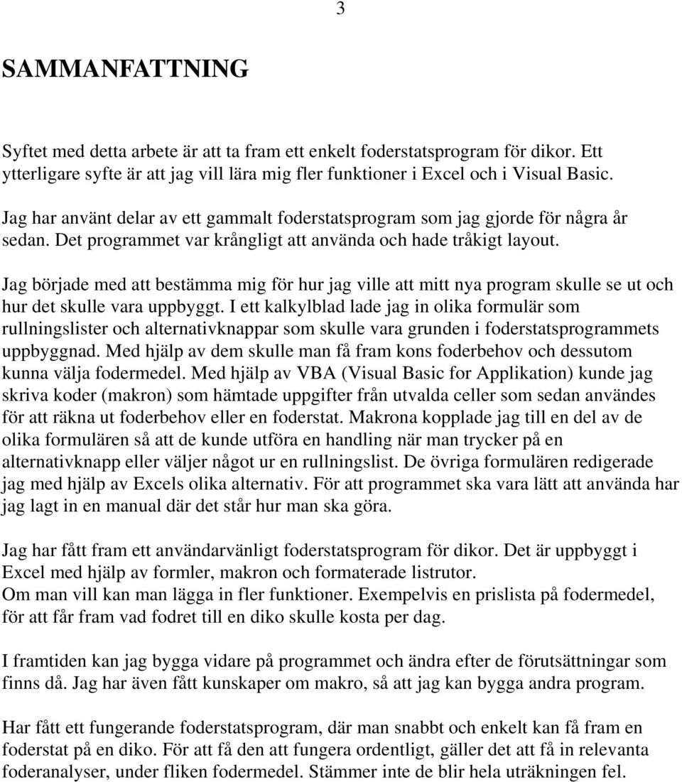 Jag började med att bestämma mig för hur jag ville att mitt nya program skulle se ut och hur det skulle vara uppbyggt.