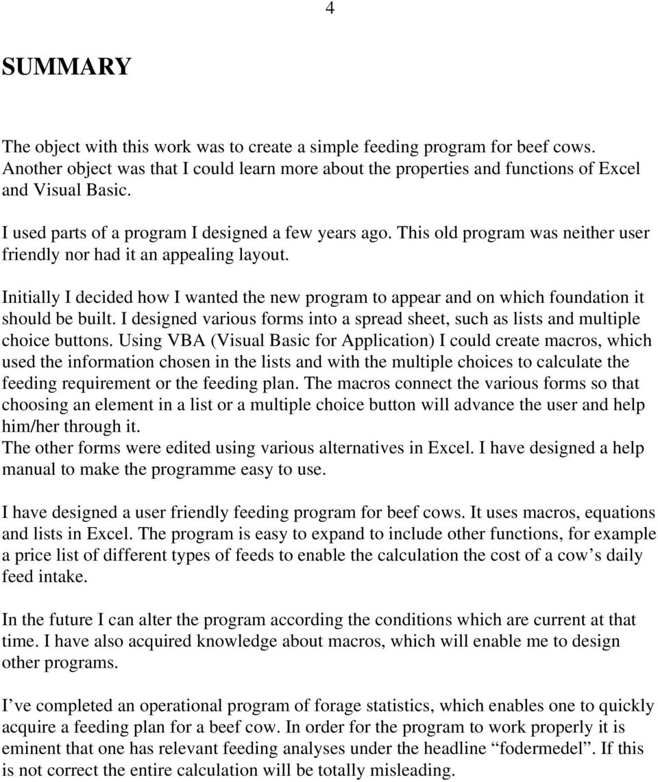 Initially I decided how I wanted the new program to appear and on which foundation it should be built. I designed various forms into a spread sheet, such as lists and multiple choice buttons.