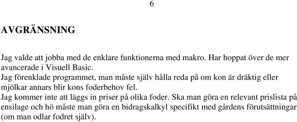 Jag förenklade programmet, man måste själv hålla reda på om kon är dräktig eller mjölkar annars blir kons