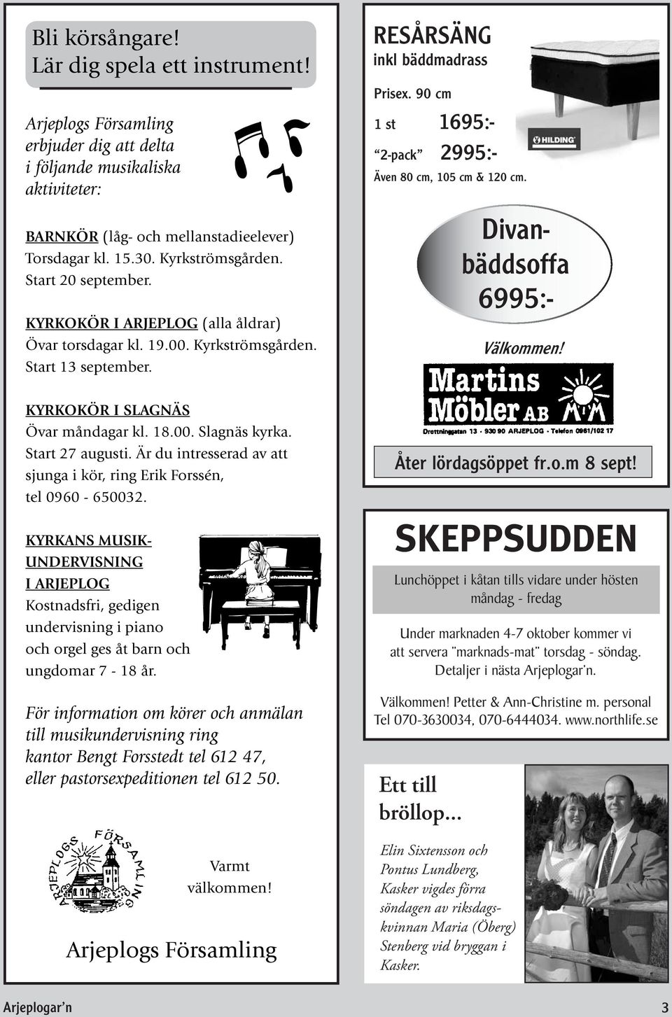 Start 27 augusti. Är du intresserad av att sjunga i kör, ring Erik Forssén, tel 0960-650032.