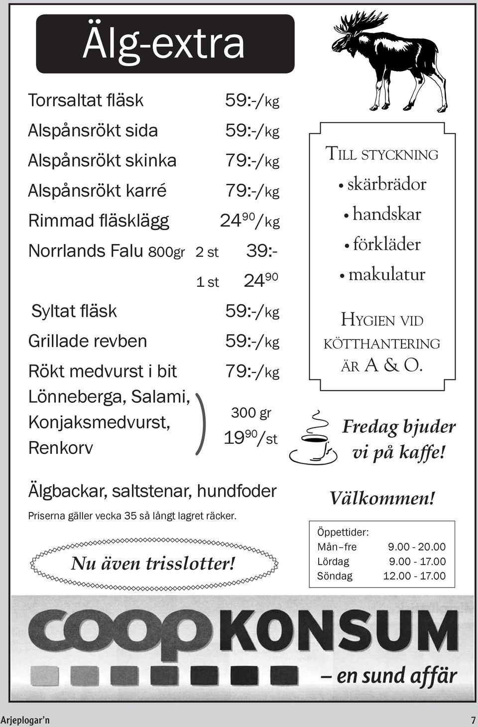 59:-/kg 59:-/kg 79:-/kg 79:-/kg 24 90 /kg Norrlands Falu 800gr 2 st 39:- Syltat fläsk Grillade revben Rökt medvurst i bit Lönneberga, Salami,