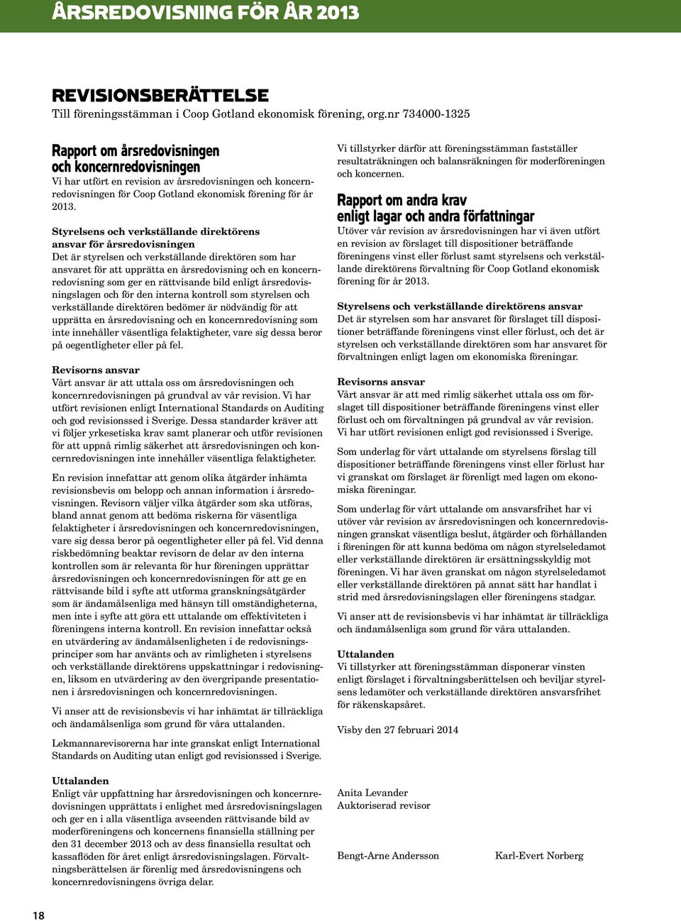 Styrelsens och verkställande direktörens ansvar för årsredovisningen Det är styrelsen och verkställande direktören som har ansvaret för att upprätta en årsredovisning och en koncernredovisning som