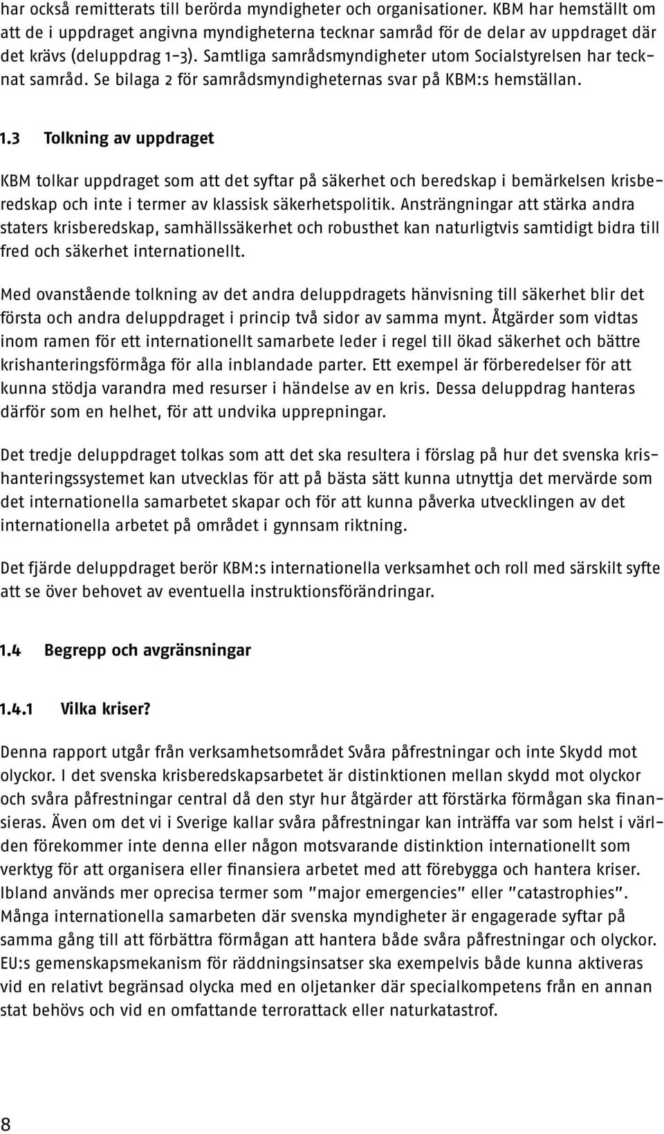 Samtliga samrådsmyndigheter utom Socialstyrelsen har tecknat samråd. Se bilaga 2 för samrådsmyndigheternas svar på KBM:s hemställan. 1.