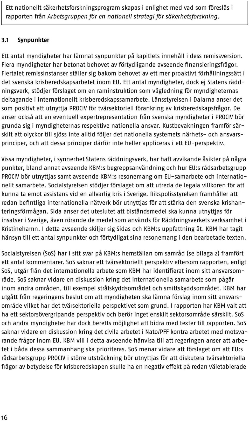 Flertalet remissinstanser ställer sig bakom behovet av ett mer proaktivt förhållningssätt i det svenska krisberedskapsarbetet inom EU.