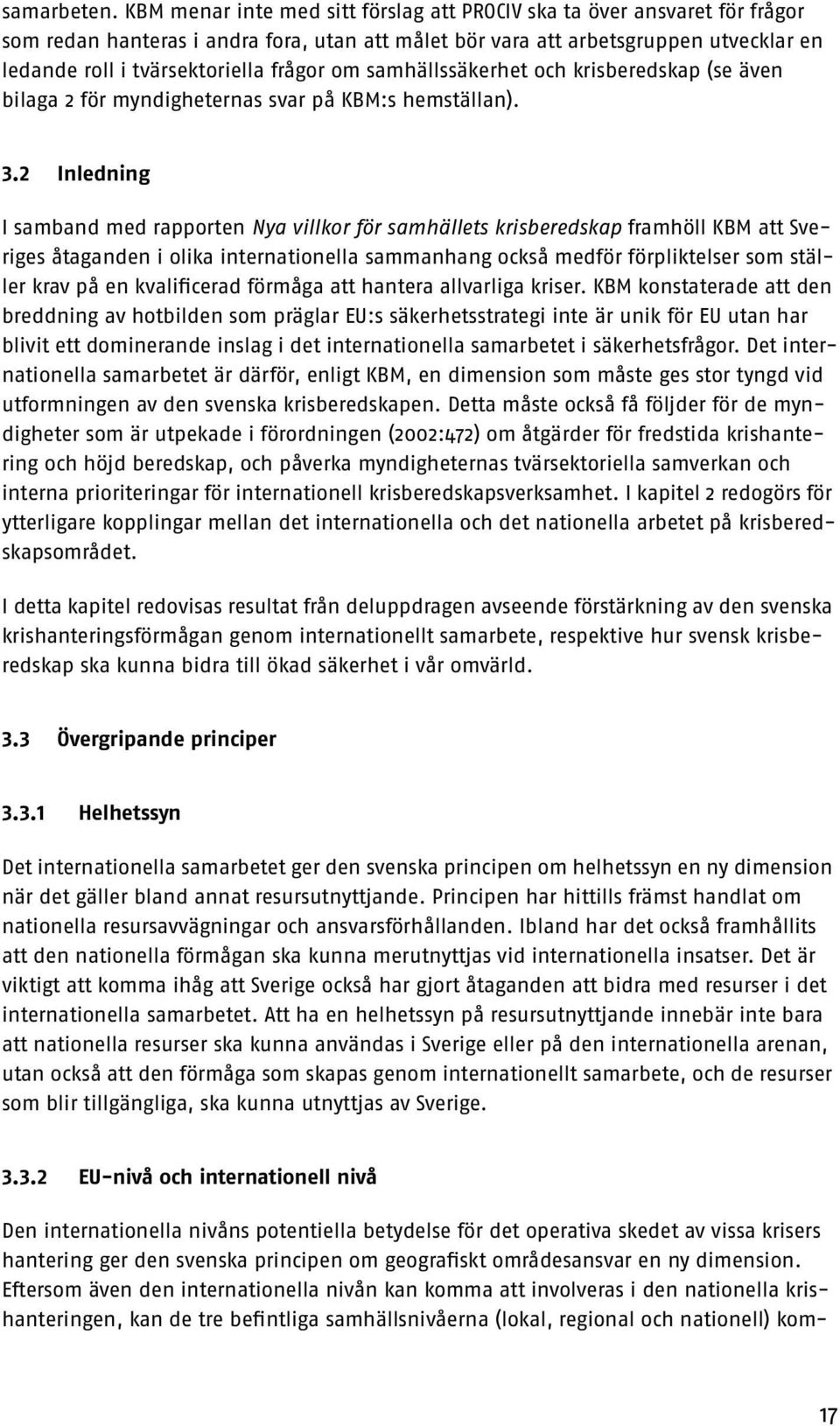 frågor om samhällssäkerhet och krisberedskap (se även bilaga 2 för myndigheternas svar på KBM:s hemställan). 3.