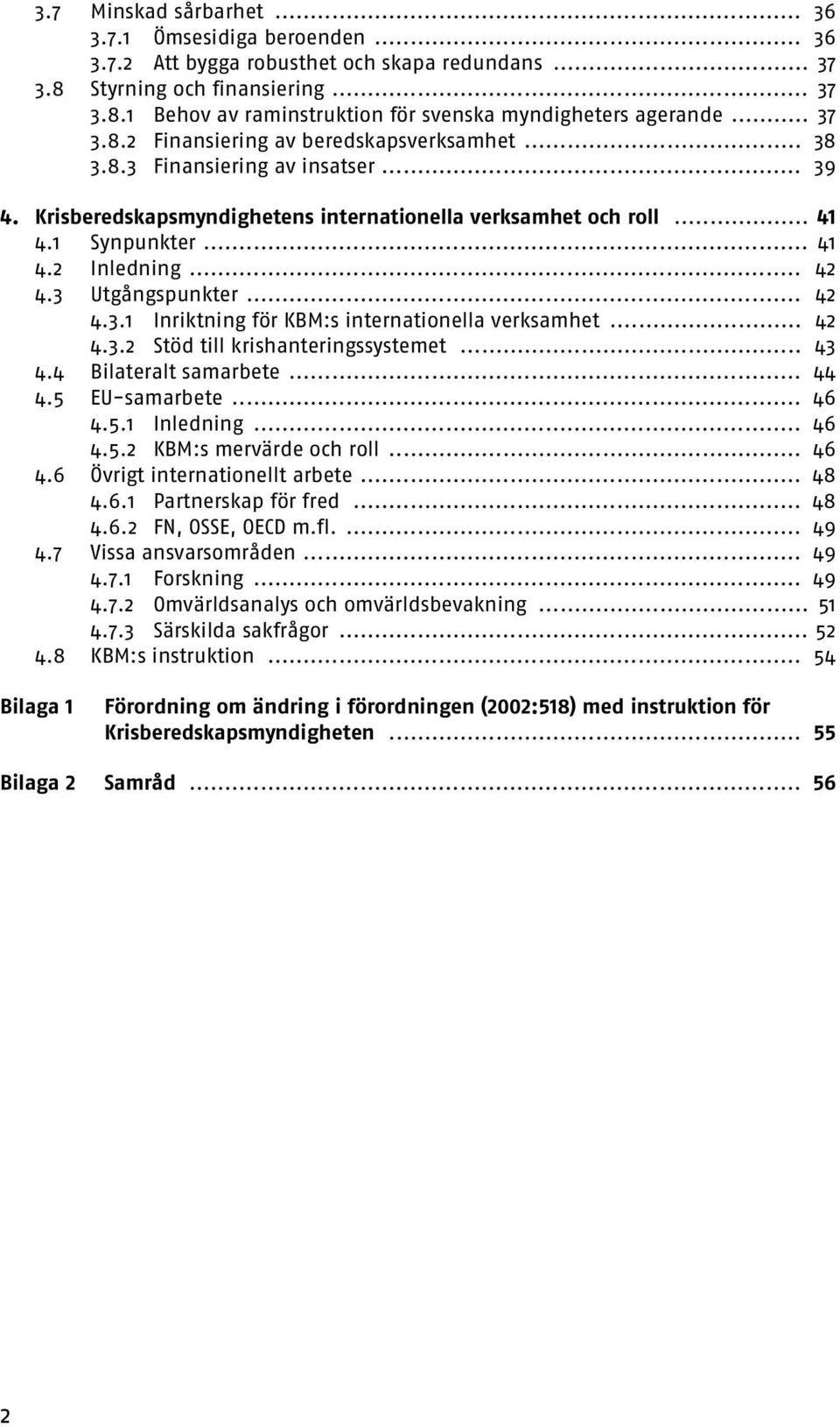 .. 42 4.3 Utgångspunkter... 42 4.3.1 Inriktning för KBM:s internationella verksamhet... 42 4.3.2 Stöd till krishanteringssystemet... 43 4.4 Bilateralt samarbete... 44 4.5 EU-samarbete... 46 4.5.1 Inledning.