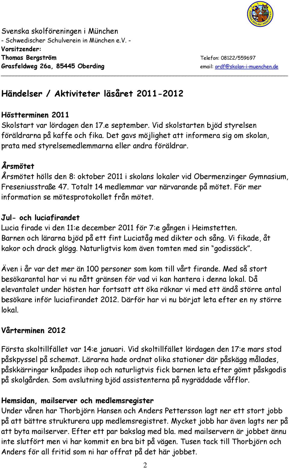 Årsmötet Årsmötet hölls den 8: oktober 2011 i skolans lokaler vid Obermenzinger Gymnasium, Freseniusstraße 47. Totalt 14 medlemmar var närvarande på mötet.