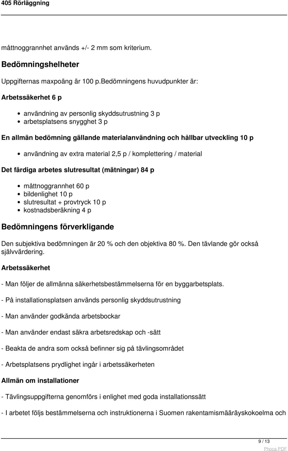 användning av extra material 2,5 p / komplettering / material Det färdiga arbetes slutresultat (mätningar) 84 p måttnoggrannhet 60 p bildenlighet 10 p slutresultat + provtryck 10 p kostnadsberäkning