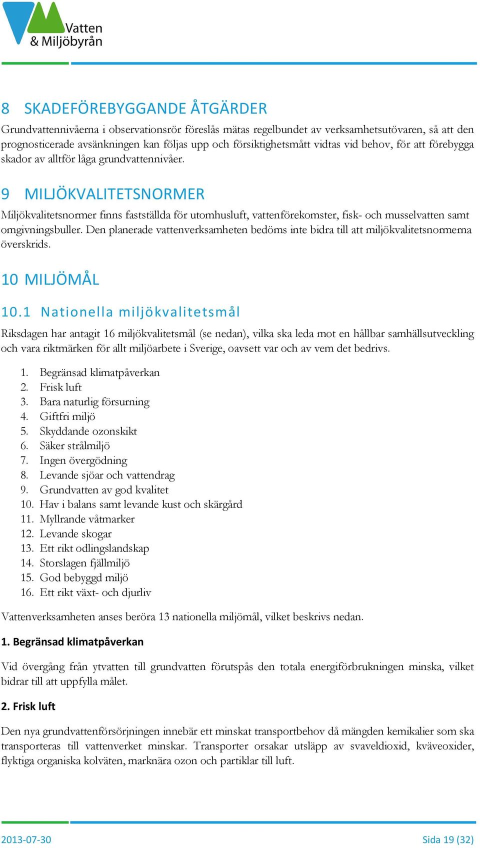 9 MILJÖKVALITETSNORMER Miljökvalitetsnormer finns fastställda för utomhusluft, vattenförekomster, fisk- och musselvatten samt omgivningsbuller.