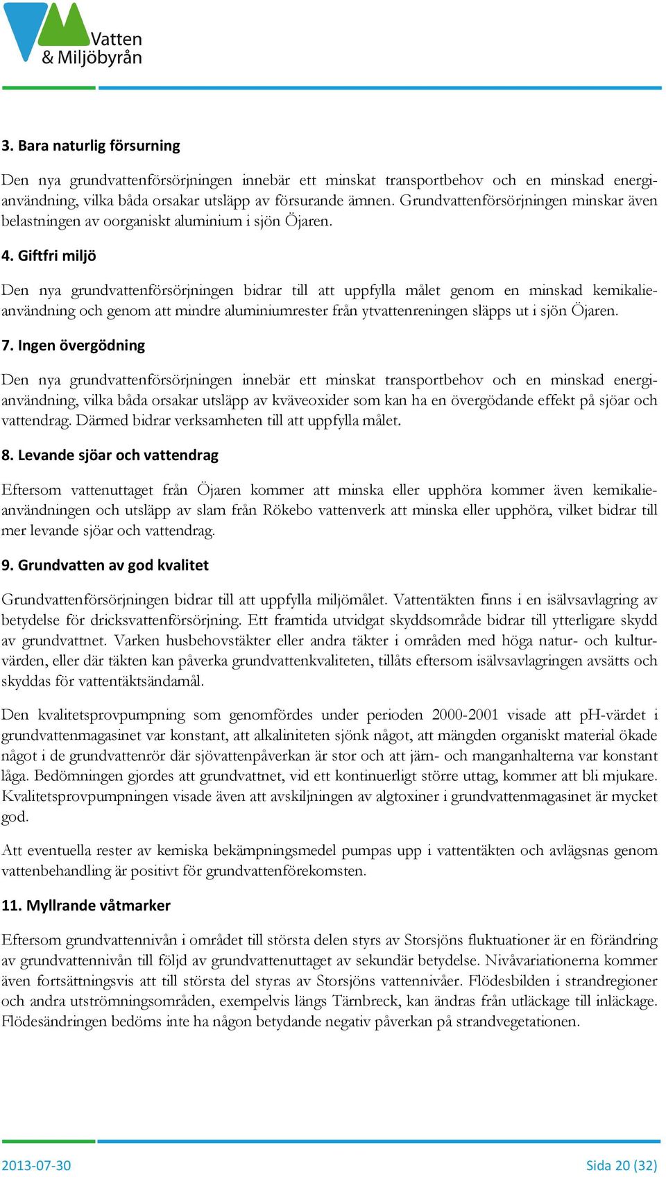 Giftfri miljö Den nya grundvattenförsörjningen bidrar till att uppfylla målet genom en minskad kemikalieanvändning och genom att mindre aluminiumrester från ytvattenreningen släpps ut i sjön Öjaren.