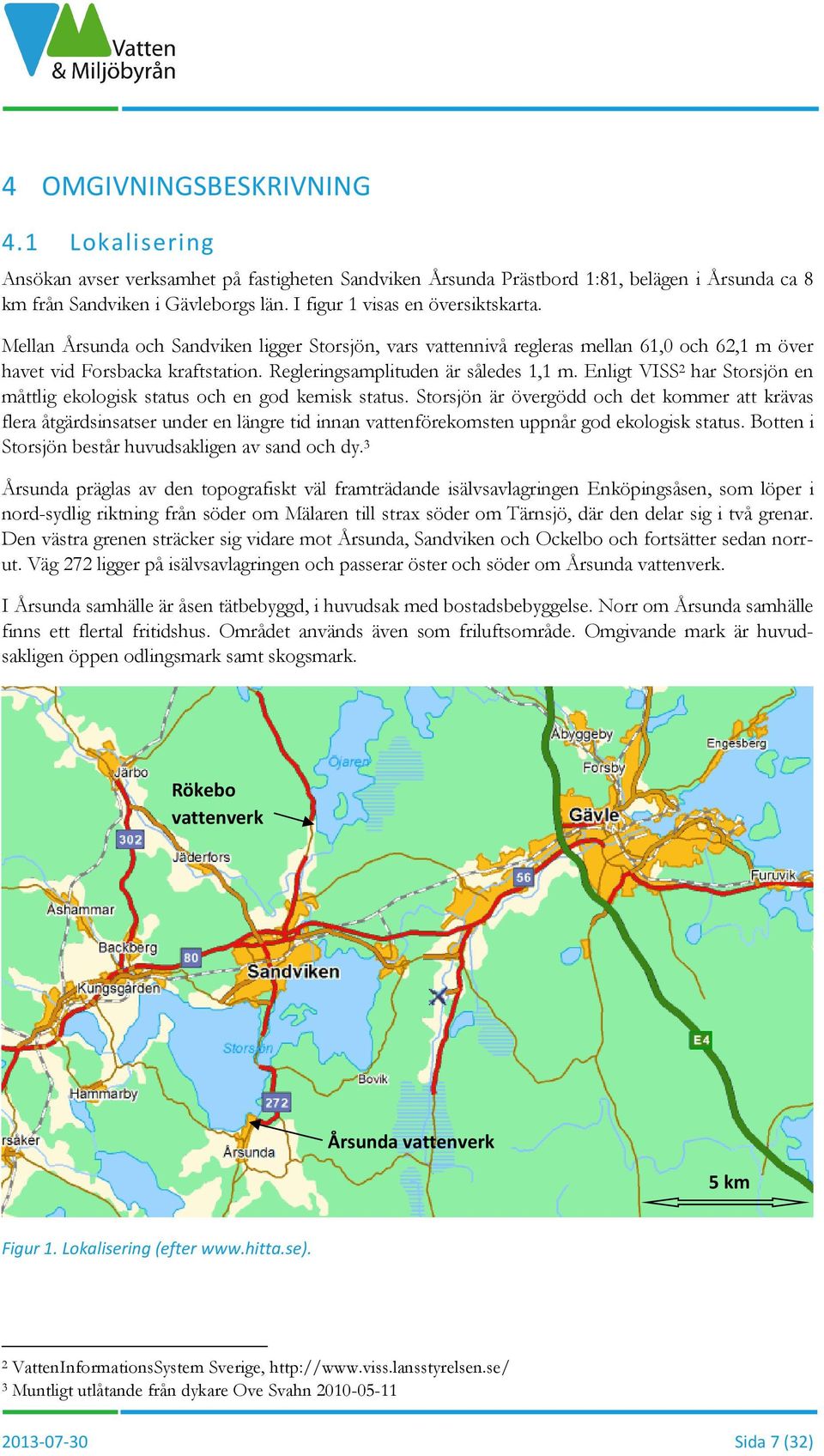 Regleringsamplituden är således 1,1 m. Enligt VISS 2 har Storsjön en måttlig ekologisk status och en god kemisk status.