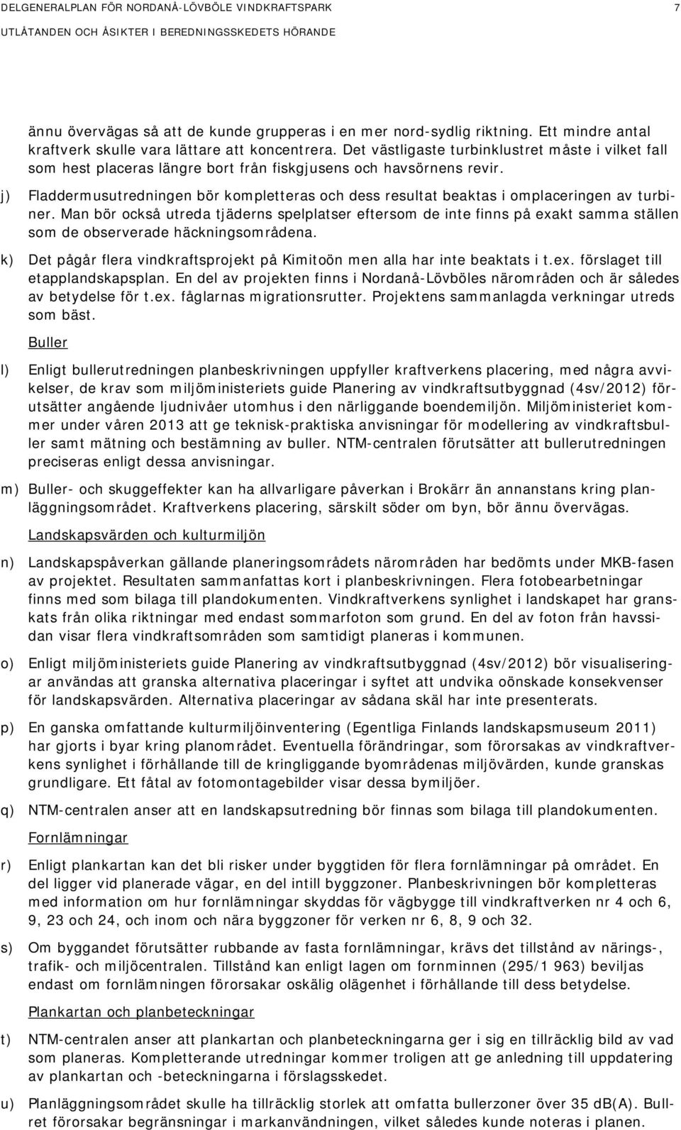 j) Fladdermusutredningen bör kompletteras och dess resultat beaktas i omplaceringen av turbiner.