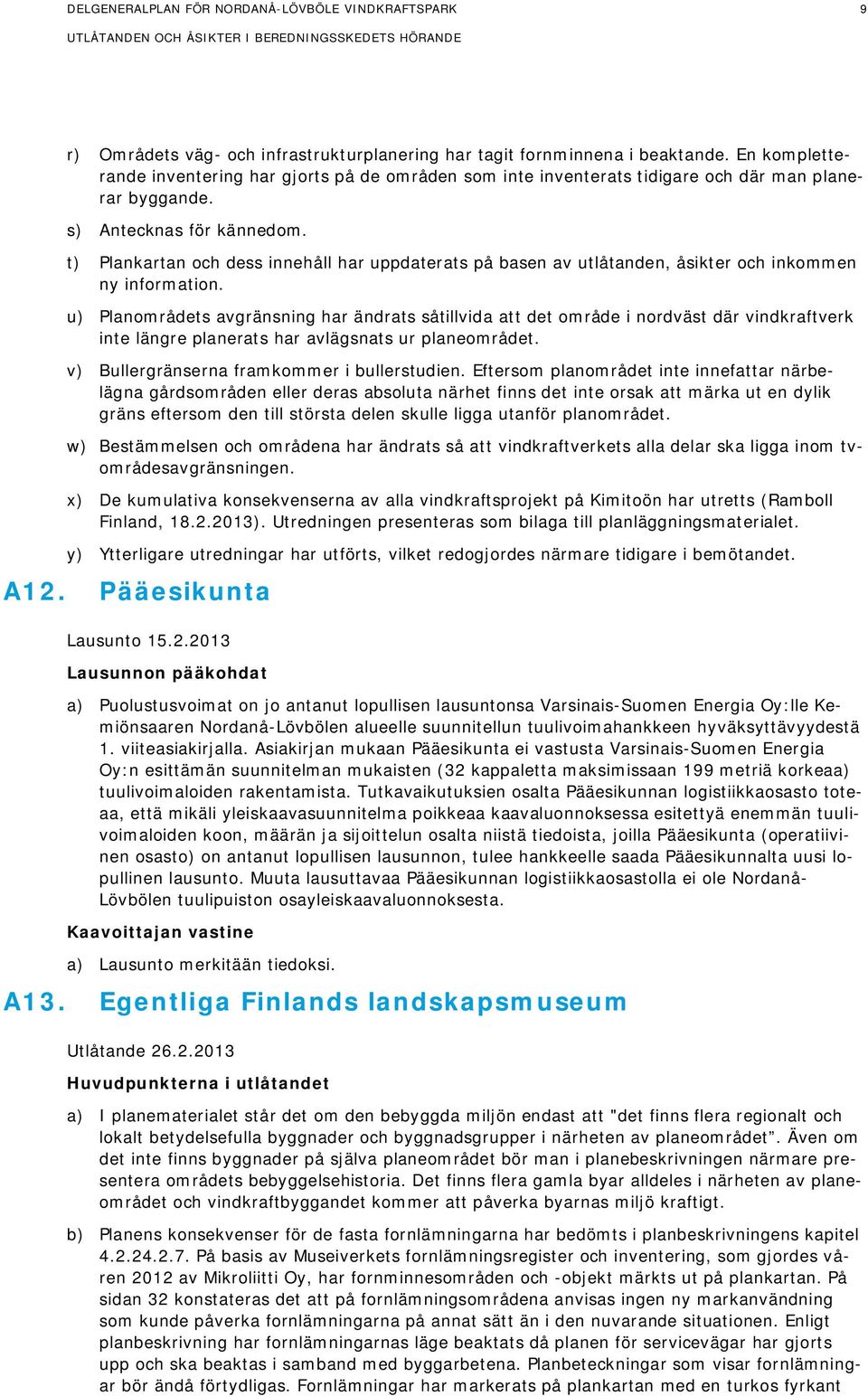 t) Plankartan och dess innehåll har uppdaterats på basen av utlåtanden, åsikter och inkommen ny information.