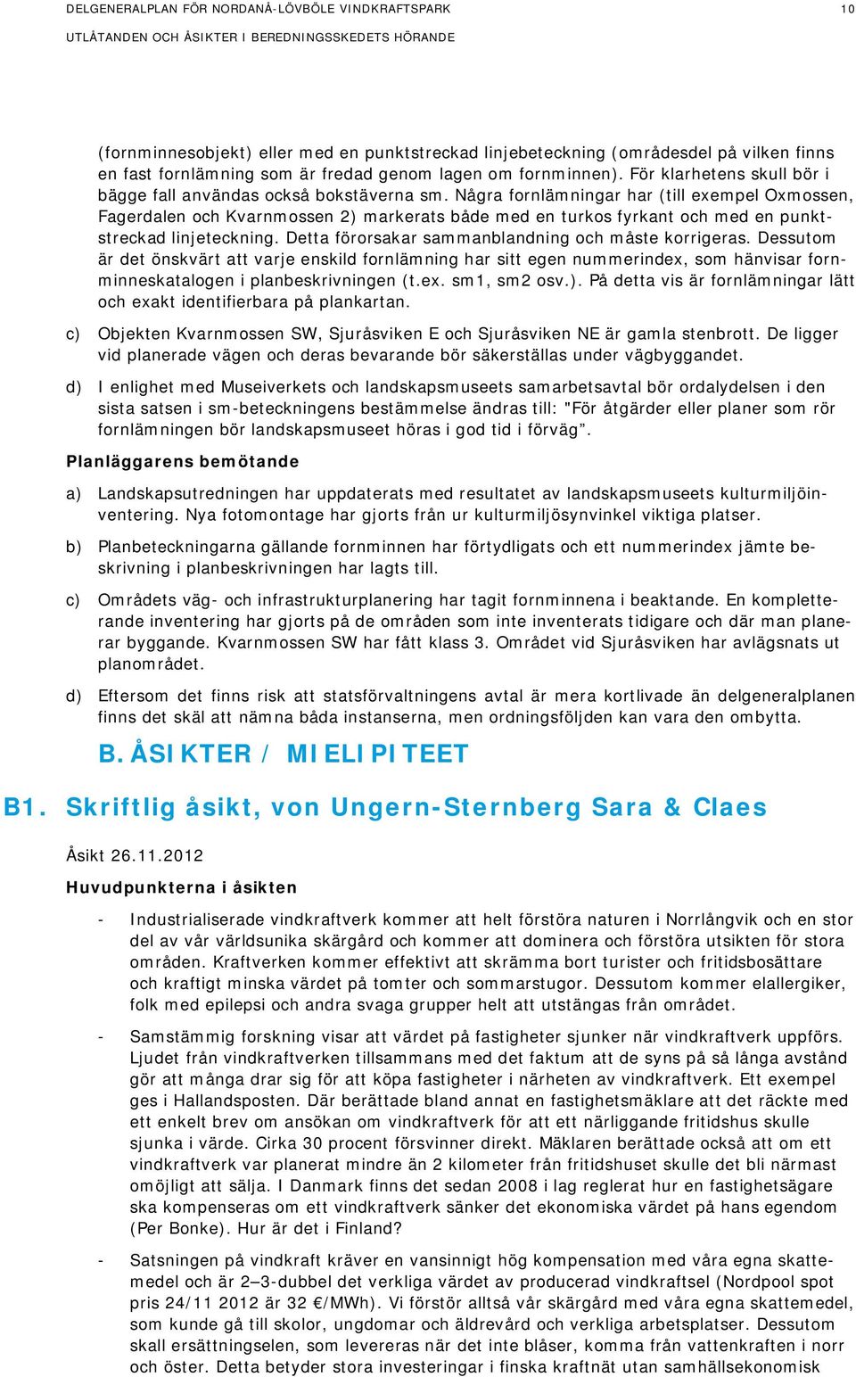Några fornlämningar har (till exempel Oxmossen, Fagerdalen och Kvarnmossen 2) markerats både med en turkos fyrkant och med en punktstreckad linjeteckning.