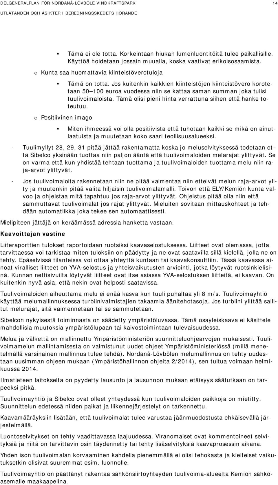 Jos kuitenkin kaikkien kiinteistöjen kiinteistövero korotetaan 50 100 euroa vuodessa niin se kattaa saman summan joka tulisi tuulivoimaloista.