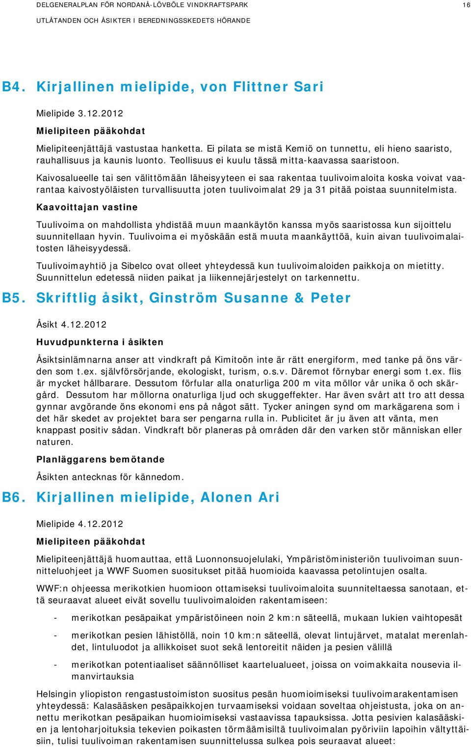 Kaivosalueelle tai sen välittömään läheisyyteen ei saa rakentaa tuulivoimaloita koska voivat vaarantaa kaivostyöläisten turvallisuutta joten tuulivoimalat 29 ja 31 pitää poistaa suunnitelmista.