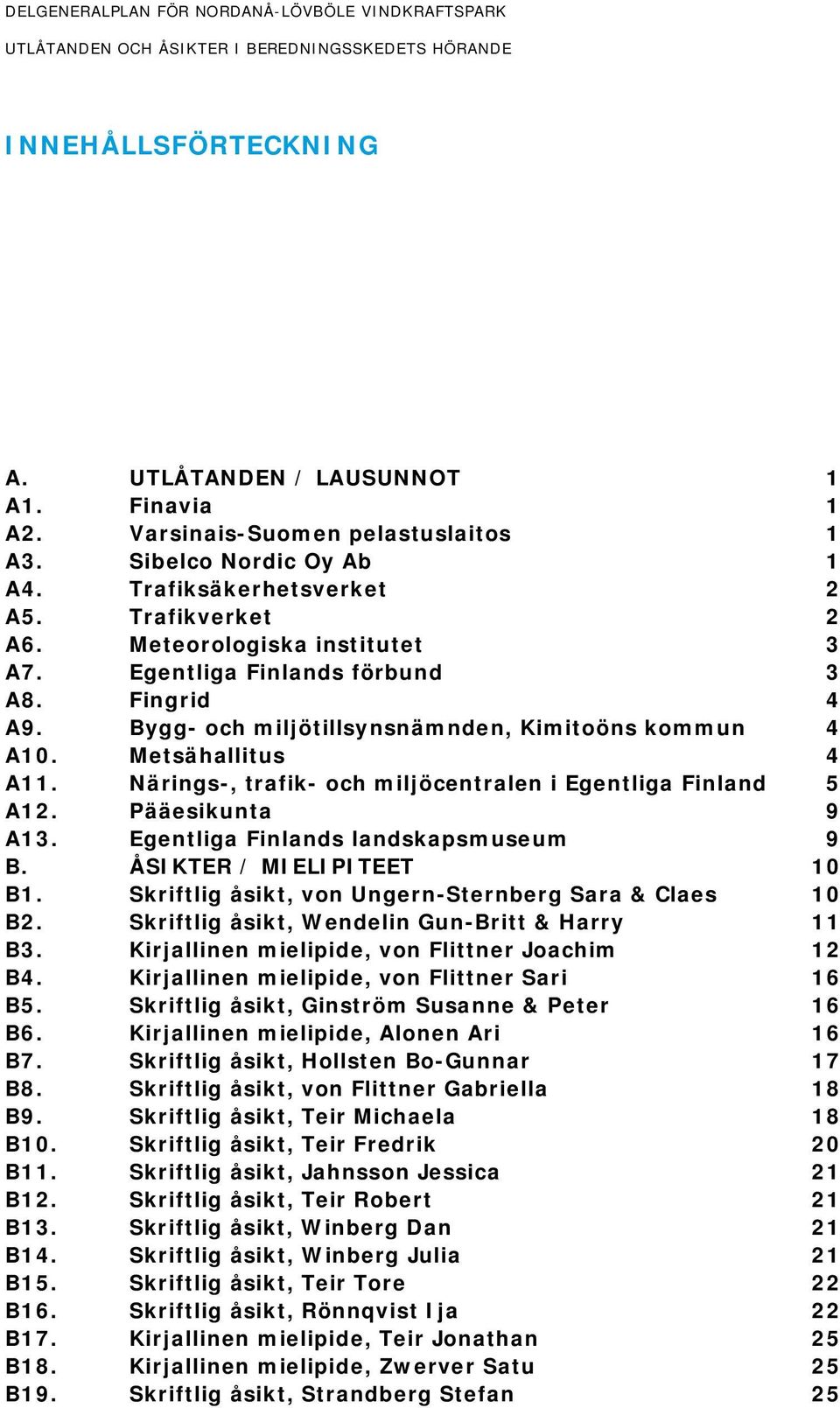 Metsähallitus 4 A11. Närings-, trafik- och miljöcentralen i Egentliga Finland 5 A12. Pääesikunta 9 A13. Egentliga Finlands landskapsmuseum 9 B. ÅSIKTER / MIELIPITEET 10 B1.