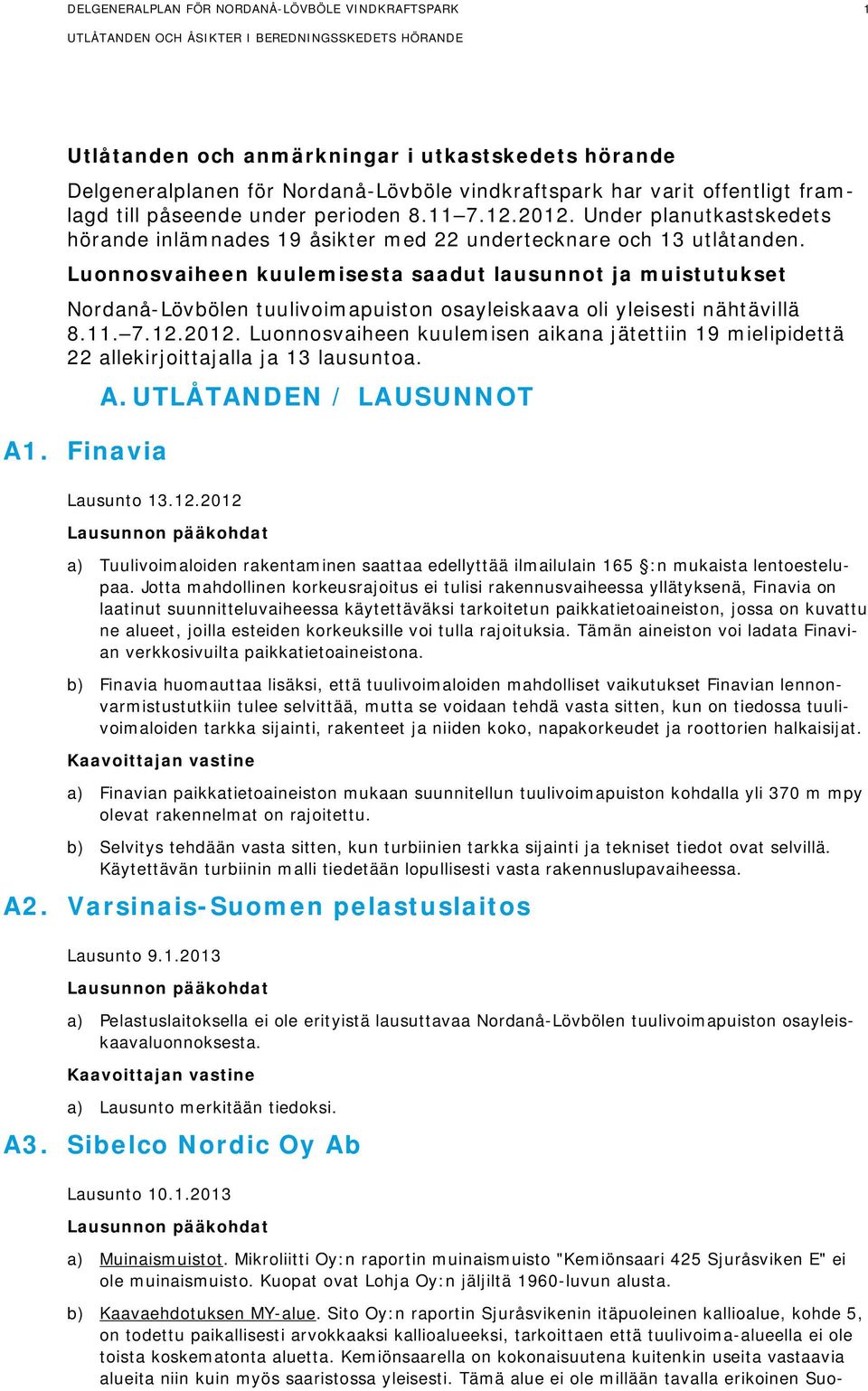 Luonnosvaiheen kuulemisesta saadut lausunnot ja muistutukset Nordanå-Lövbölen tuulivoimapuiston osayleiskaava oli yleisesti nähtävillä 8.11. 7.12.2012.
