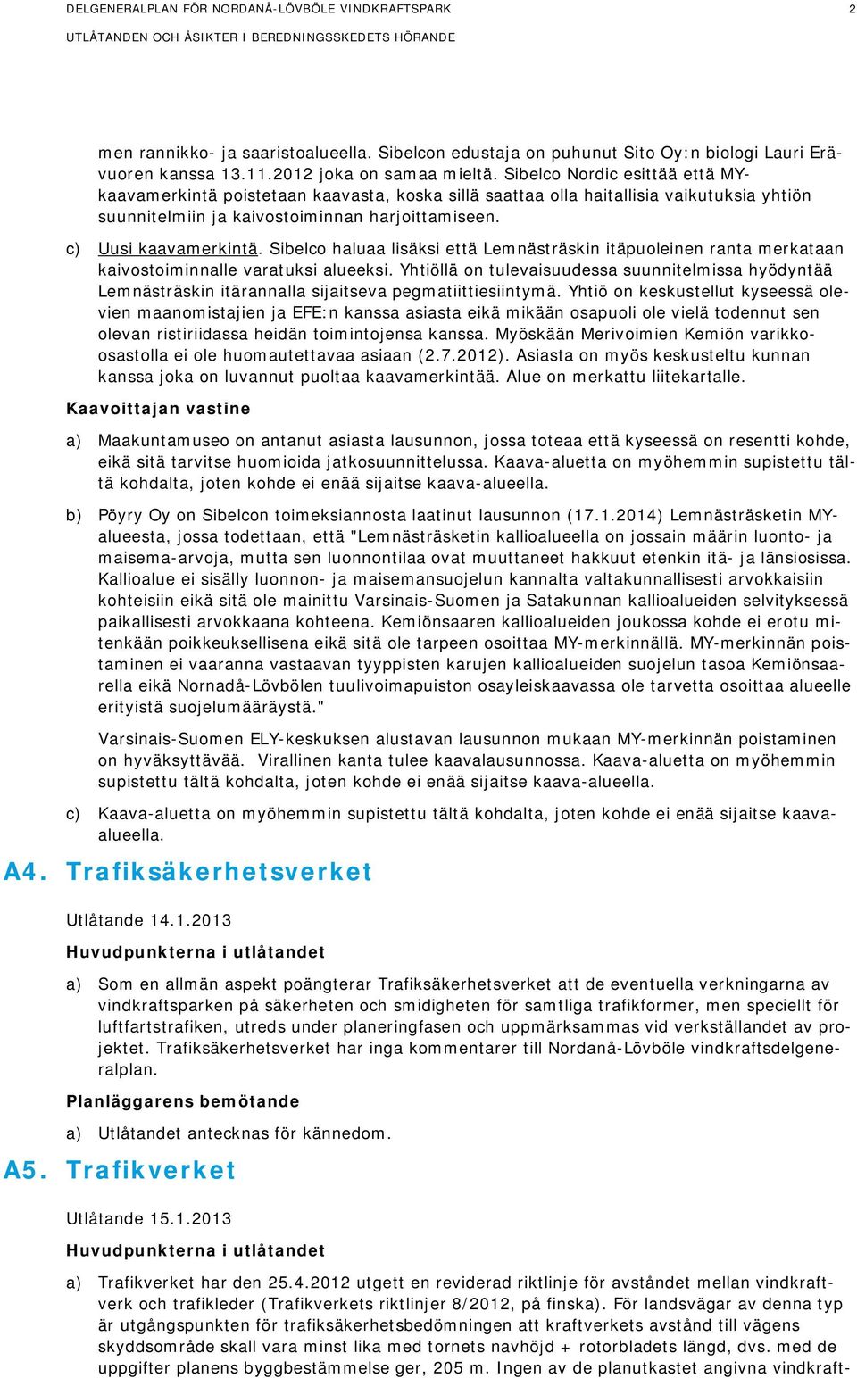 Sibelco haluaa lisäksi että Lemnästräskin itäpuoleinen ranta merkataan kaivostoiminnalle varatuksi alueeksi.