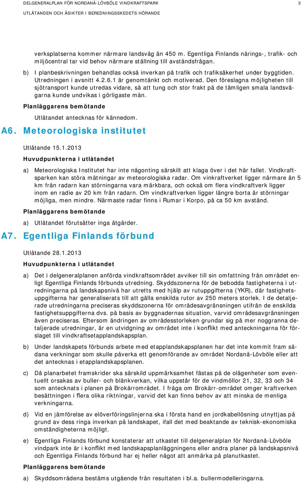 Utredningen i avsnitt 4.2.6.1 är genomtänkt och motiverad.