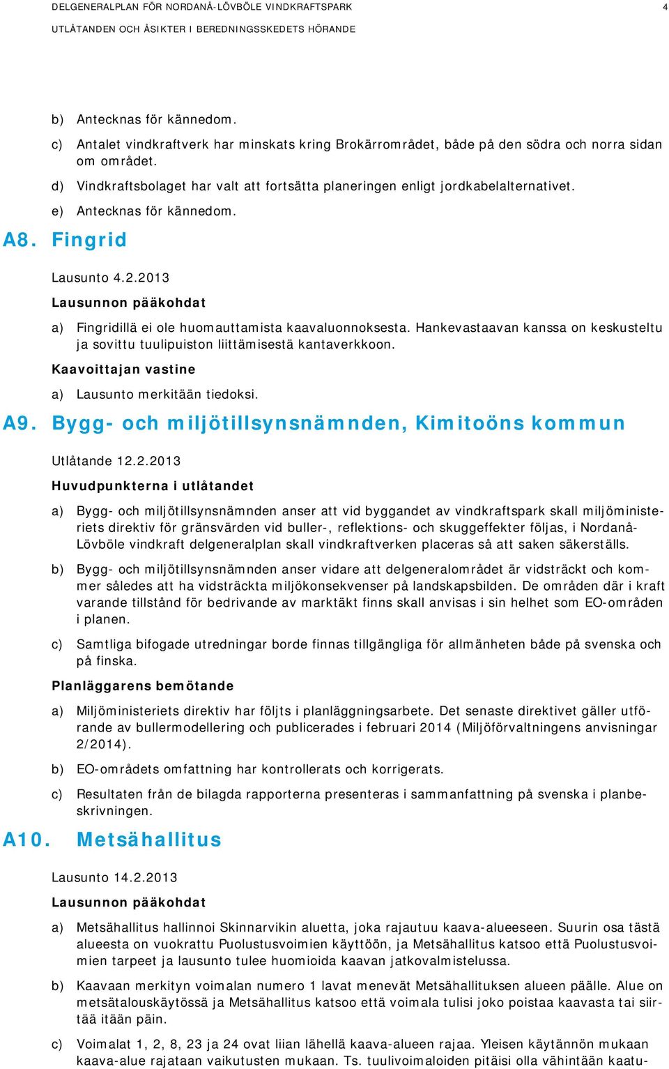 2013 Lausunnon pääkohdat a) Fingridillä ei ole huomauttamista kaavaluonnoksesta. Hankevastaavan kanssa on keskusteltu ja sovittu tuulipuiston liittämisestä kantaverkkoon.
