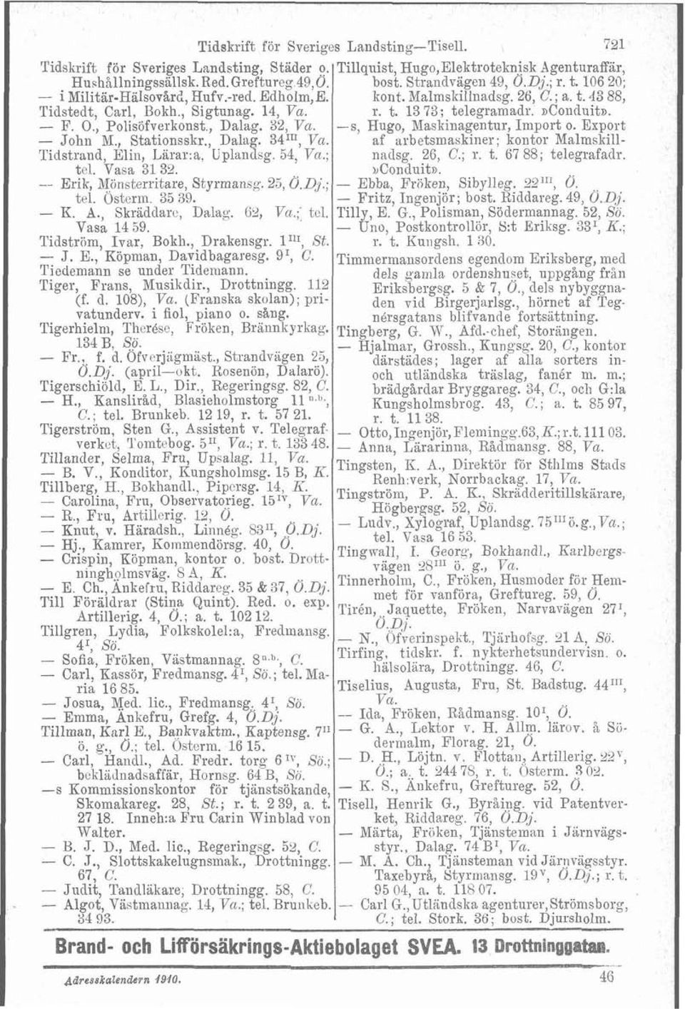 , Polisöfverkonst., Dalag. 32, Va. -s, Hugo, Maskinagentur, Import o. Export - John M., Stationsskr., Dalag. 3411', Va. af arbetsmaskiner; kontor Malmskill- Tidstrand, Eliii, J,ärar:a. Uplandsg.