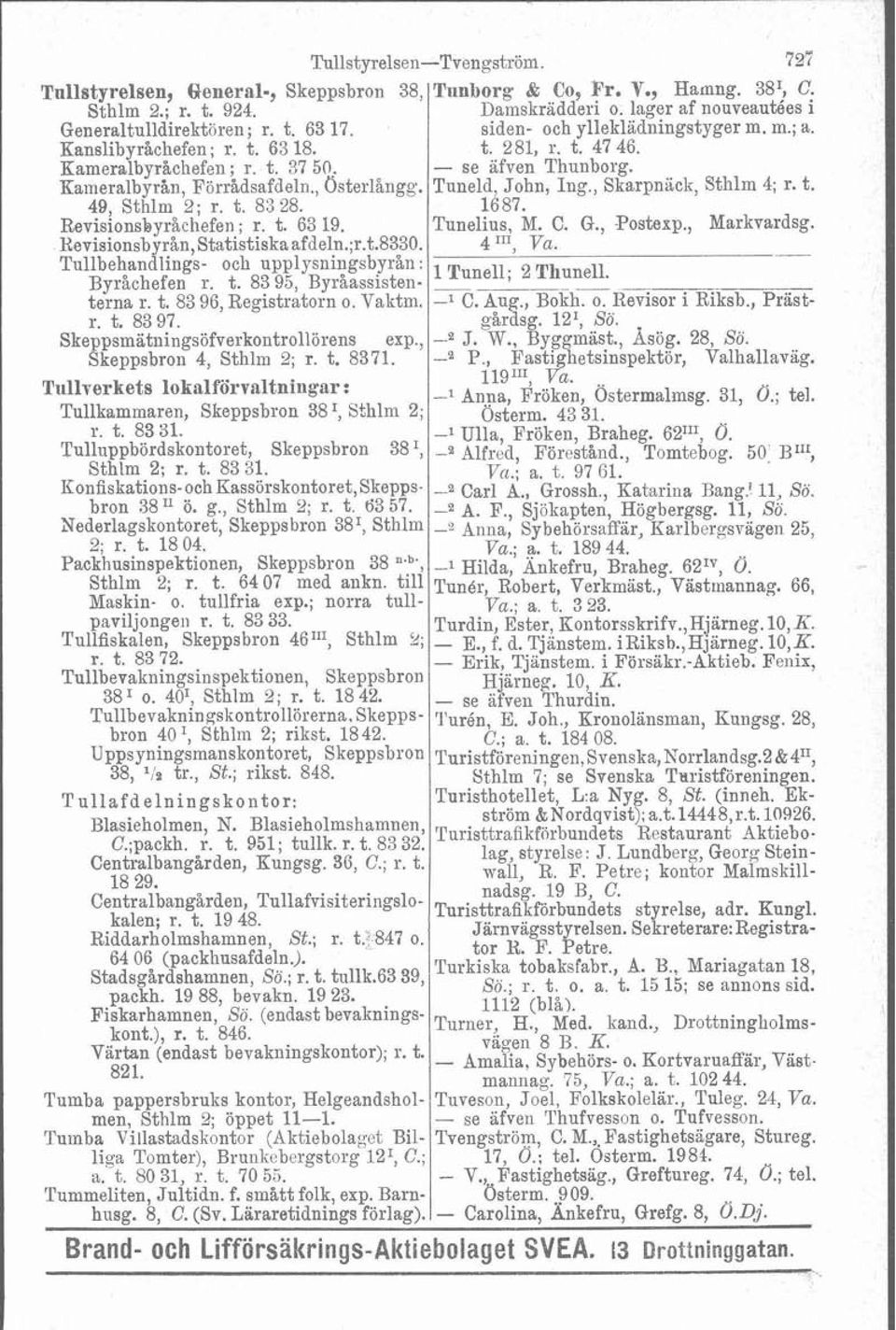 t. 8396, Registratorn o. Vaktm. r. t. 8397. Skeppsmätningsöfverkontrollörens exp., --B Skeppsbron 4, Sthlm 2; r. t. 8371. Tullverkets lokalförvaltningar: Tullkammaren, Skeppsbron 3S1, Sthlm 2; r. t. 8331.