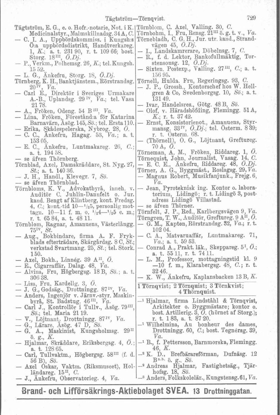 Storg. 18"I, O.Dj. - P., Verlim., Polhemsg. 26, K.; tel.kuilgsh. 15 52,. - L. G., Ankefru, Storg. 18, O.Dj. Törnberg, K. H., Banktjanstem., Rörstrandsg. 2OlV, Va. - Carl E.