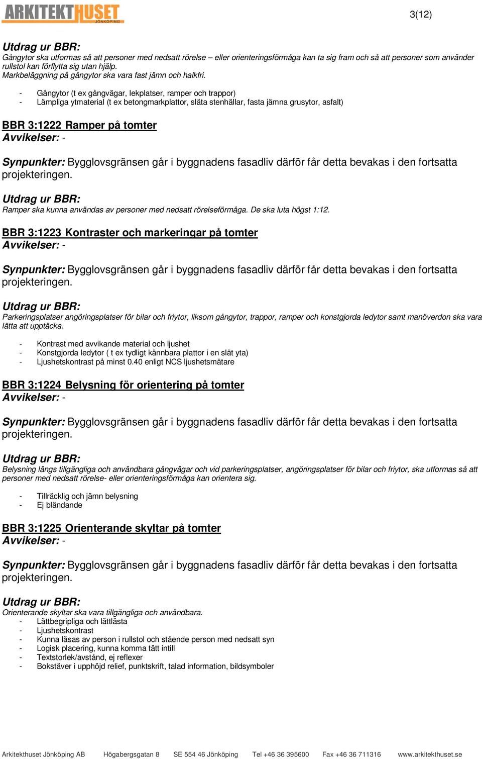 - Gångytor (t ex gångvägar, lekplatser, ramper och trappor) - Lämpliga ytmaterial (t ex betongmarkplattor, släta stenhällar, fasta jämna grusytor, asfalt) BBR 3:1222 Ramper på tomter Bygglovsgränsen