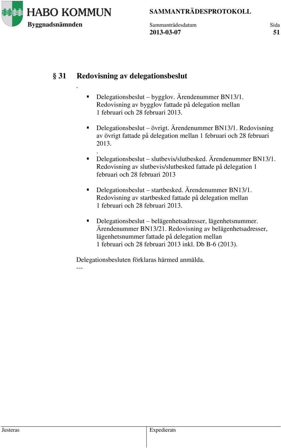 Ärendenummer BN13/1. Redovisning av startbesked fattade på delegation mellan 1 februari och 28 februari 2013. Delegationsbeslut belägenhetsadresser, lägenhetsnummer. Ärendenummer BN13/21.