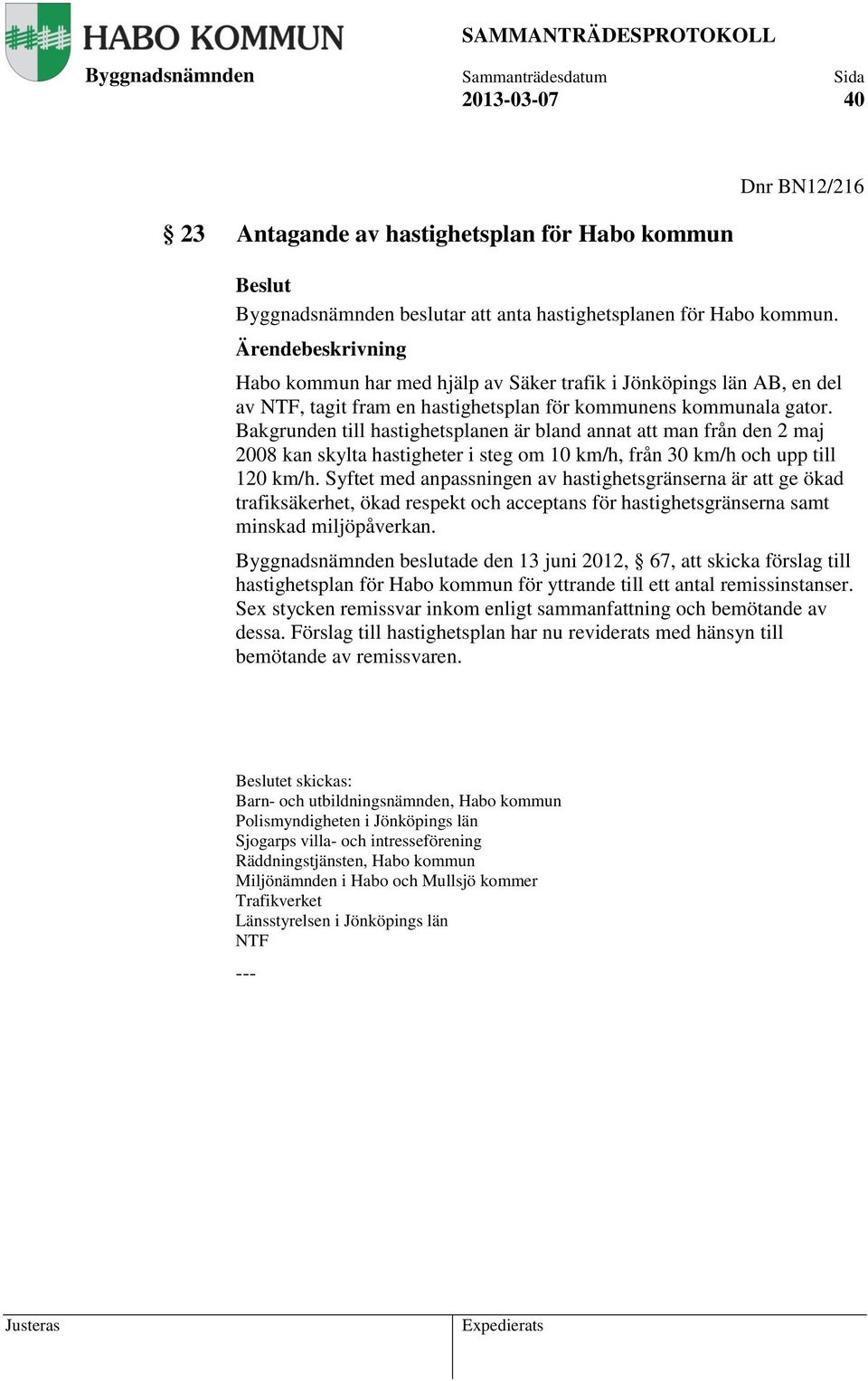 Bakgrunden till hastighetsplanen är bland annat att man från den 2 maj 2008 kan skylta hastigheter i steg om 10 km/h, från 30 km/h och upp till 120 km/h.