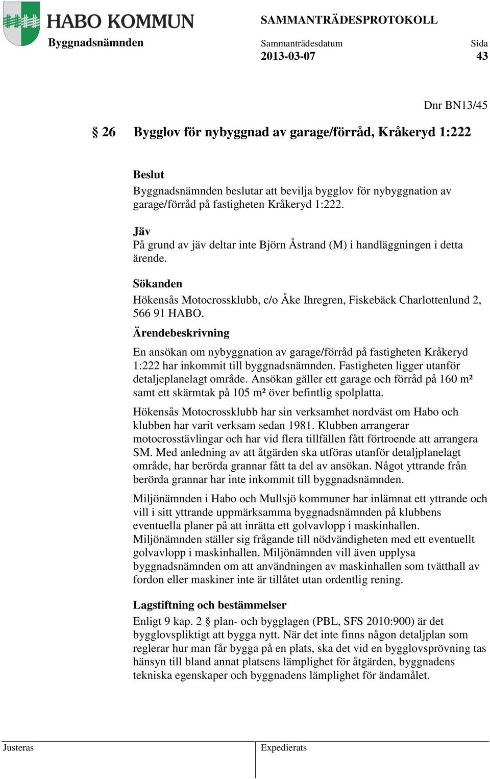 En ansökan om nybyggnation av garage/förråd på fastigheten Kråkeryd 1:222 har inkommit till byggnadsnämnden. Fastigheten ligger utanför detaljeplanelagt område.