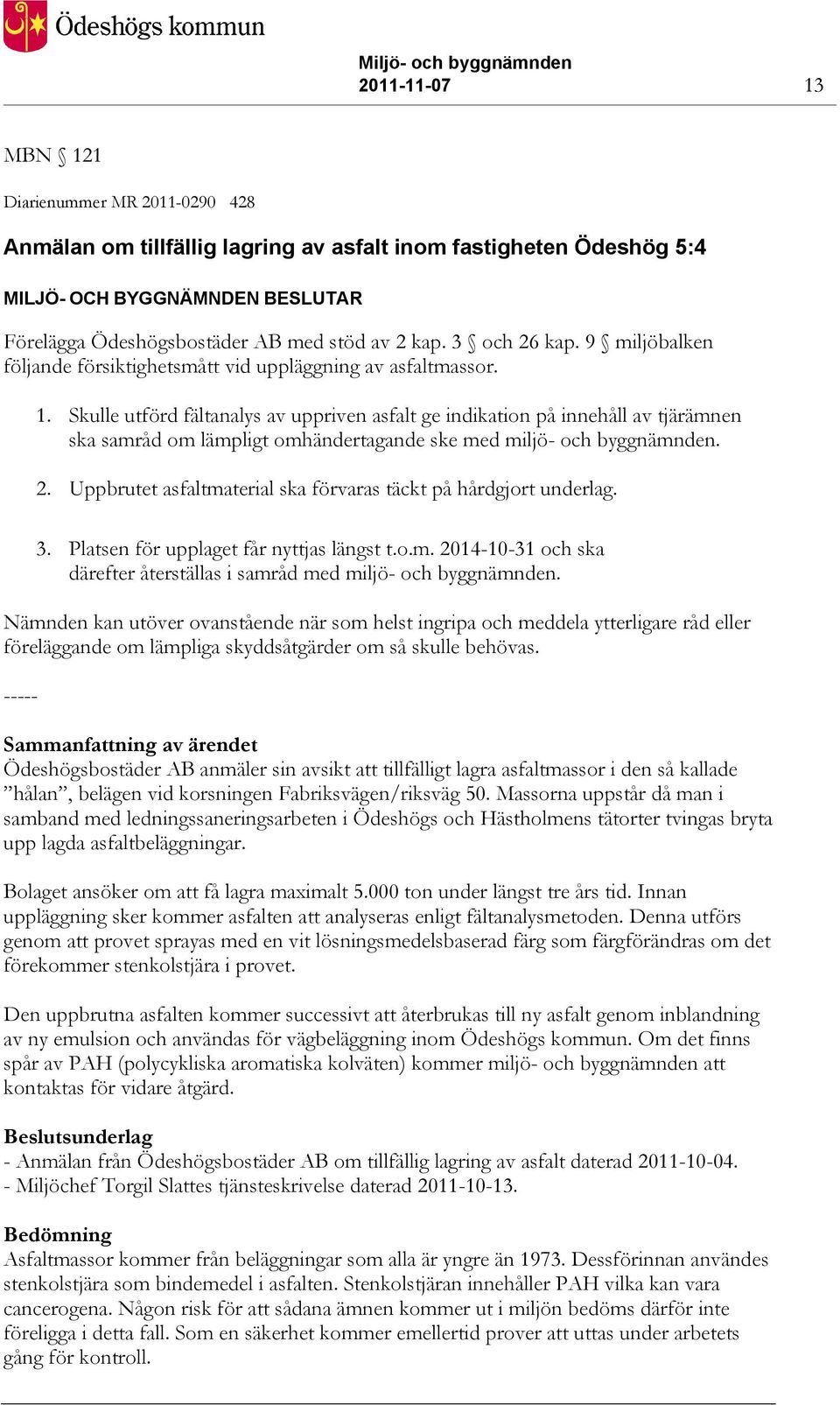 Skulle utförd fältanalys av uppriven asfalt ge indikation på innehåll av tjärämnen ska samråd om lämpligt omhändertagande ske med miljö- och byggnämnden. 2.