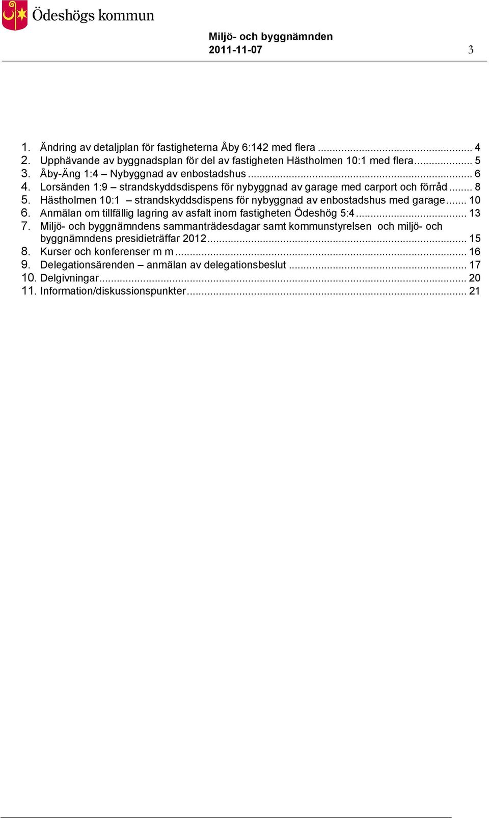 Hästholmen 10:1 strandskyddsdispens för nybyggnad av enbostadshus med garage... 10 6. Anmälan om tillfällig lagring av asfalt inom fastigheten Ödeshög 5:4... 13 7.