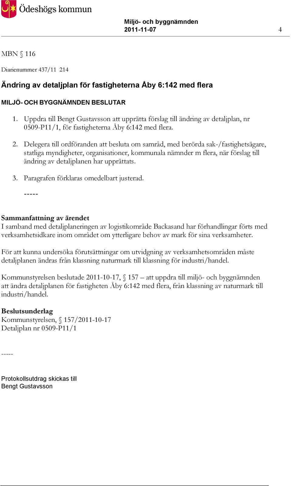 Delegera till ordföranden att besluta om samråd, med berörda sak-/fastighetsägare, statliga myndigheter, organisationer, kommunala nämnder m flera, när förslag till ändring av detaljplanen har