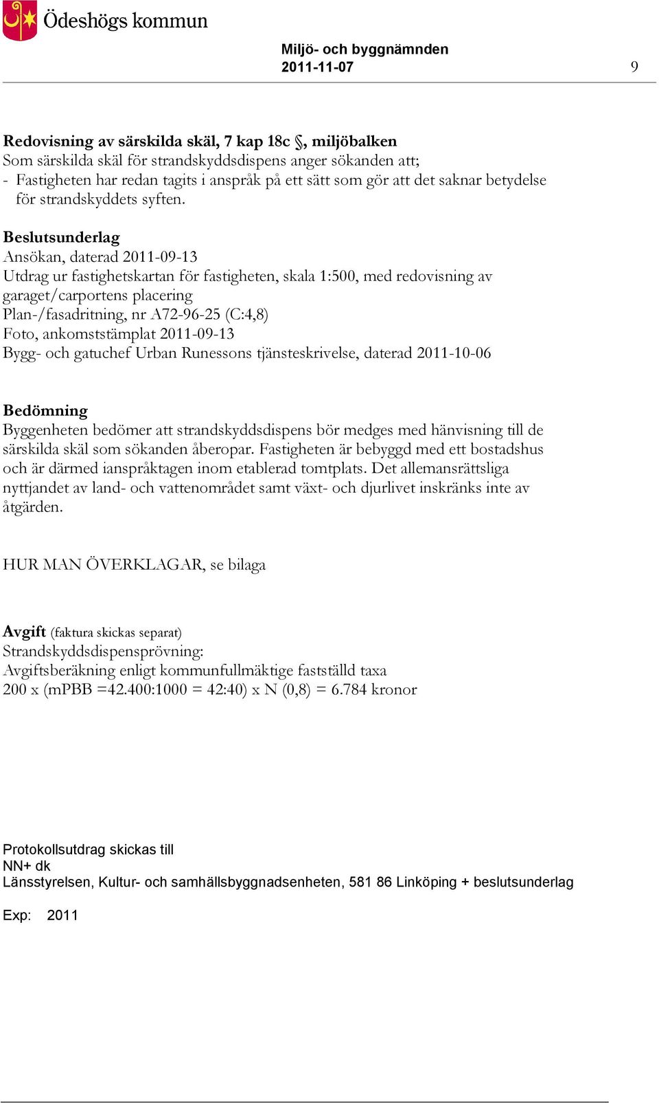 Beslutsunderlag Ansökan, daterad 2011-09-13 Utdrag ur fastighetskartan för fastigheten, skala 1:500, med redovisning av garaget/carportens placering Plan-/fasadritning, nr A72-96-25 (C:4,8) Foto,