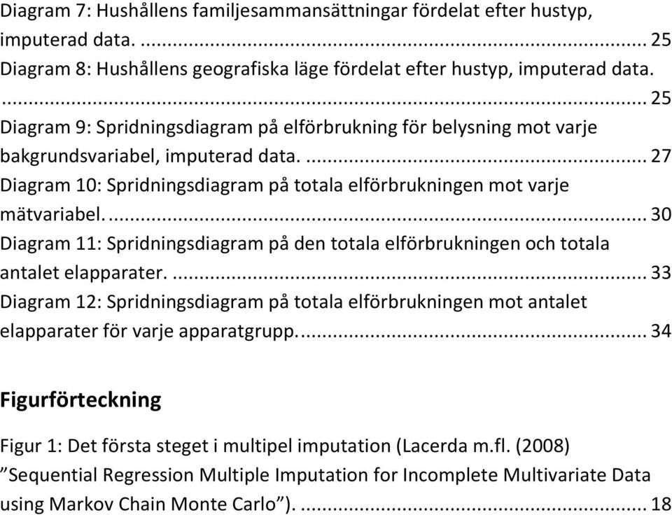 ... 30 Diagram 11: Spridningsdiagram på den totala elförbrukningen och totala antalet elapparater.