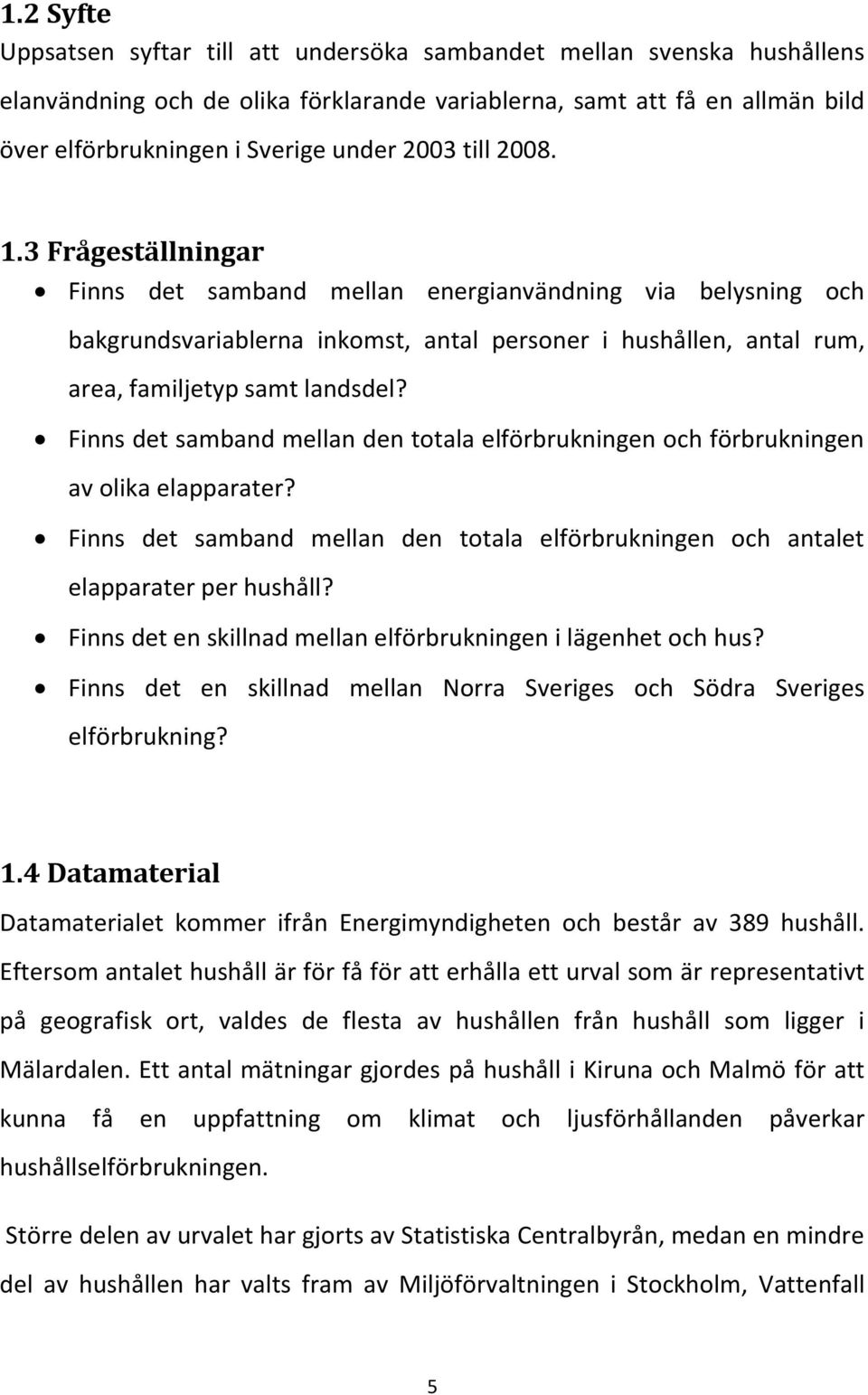 Finns det samband mellan den totala elförbrukningen och förbrukningen av olika elapparater? Finns det samband mellan den totala elförbrukningen och antalet elapparater per hushåll?