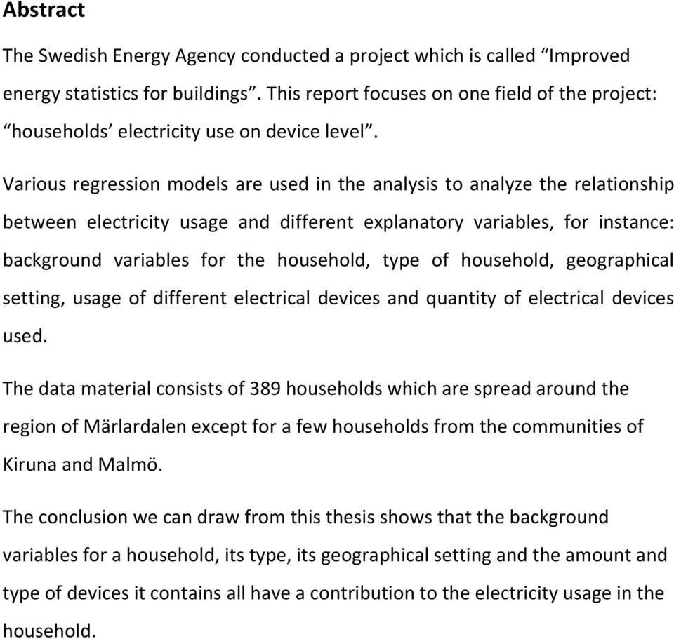 Various regression models are used in the analysis to analyze the relationship between electricity usage and different explanatory variables, for instance: background variables for the household,