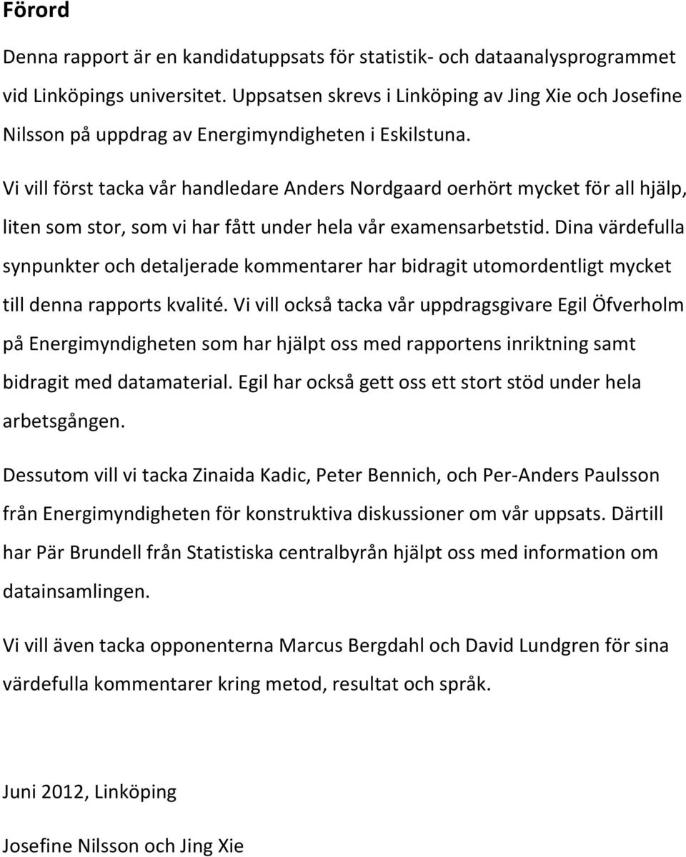 Vi vill först tacka vår handledare Anders Nordgaard oerhört mycket för all hjälp, liten som stor, som vi har fått under hela vår examensarbetstid.