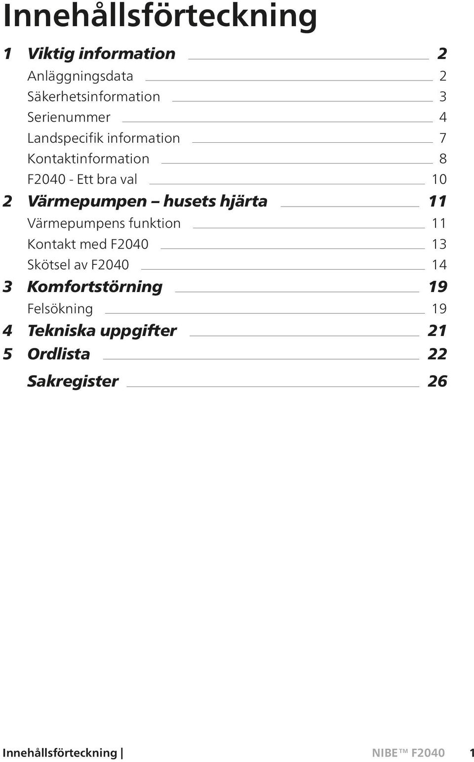 Värmepumpen husets hjärta 11 Värmepumpens funktion 11 Kontakt med F2040 13 Skötsel av F2040 14