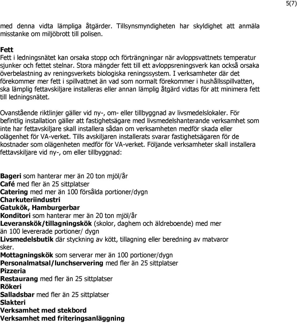 Stora mängder fett till ett avloppsreningsverk kan också orsaka överbelastning av reningsverkets biologiska reningssystem.