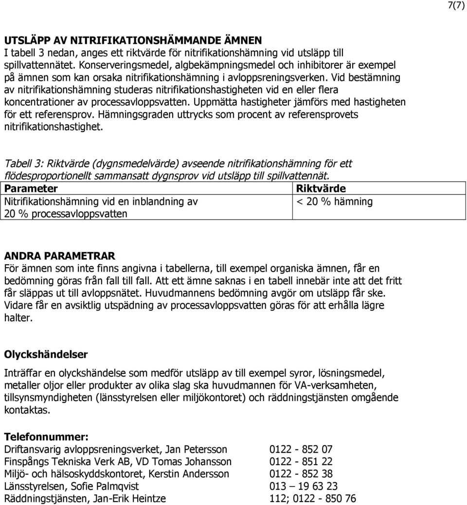 Vid bestämning av nitrifikationshämning studeras nitrifikationshastigheten vid en eller flera koncentrationer av processavloppsvatten.