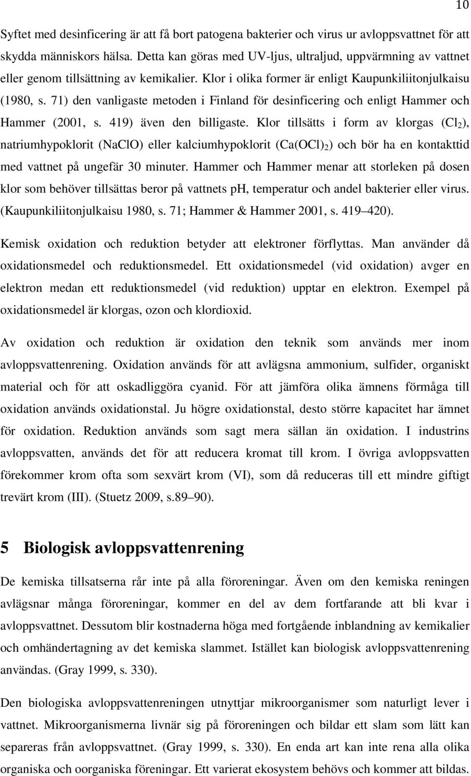 71) den vanligaste metoden i Finland för desinficering och enligt Hammer och Hammer (2001, s. 419) även den billigaste.