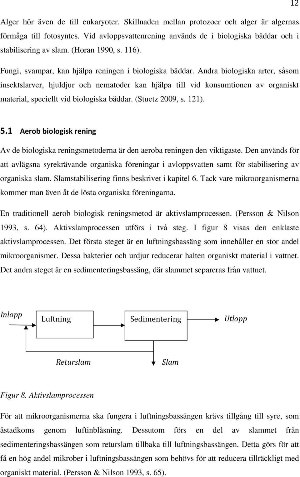 Andra biologiska arter, såsom insektslarver, hjuldjur och nematoder kan hjälpa till vid konsumtionen av organiskt material, speciellt vid biologiska bäddar. (Stuetz 2009, s. 121). 5.